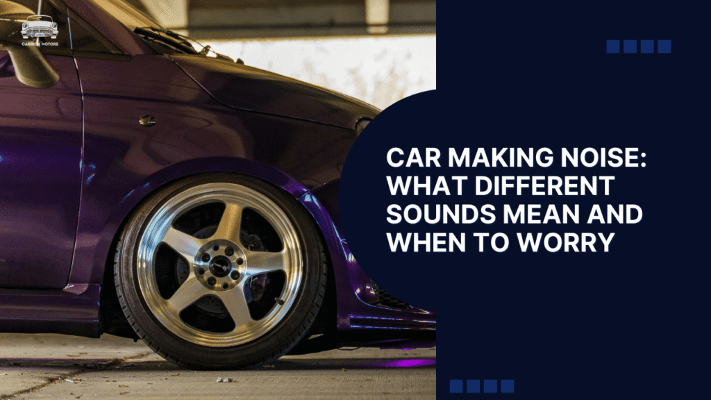 Car Making Noise: What Different Sounds Mean and When to Worry