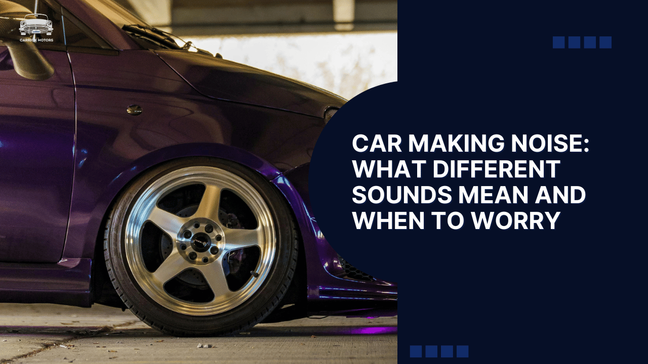 Car Making Noise What Different Sounds Mean and When to Worry