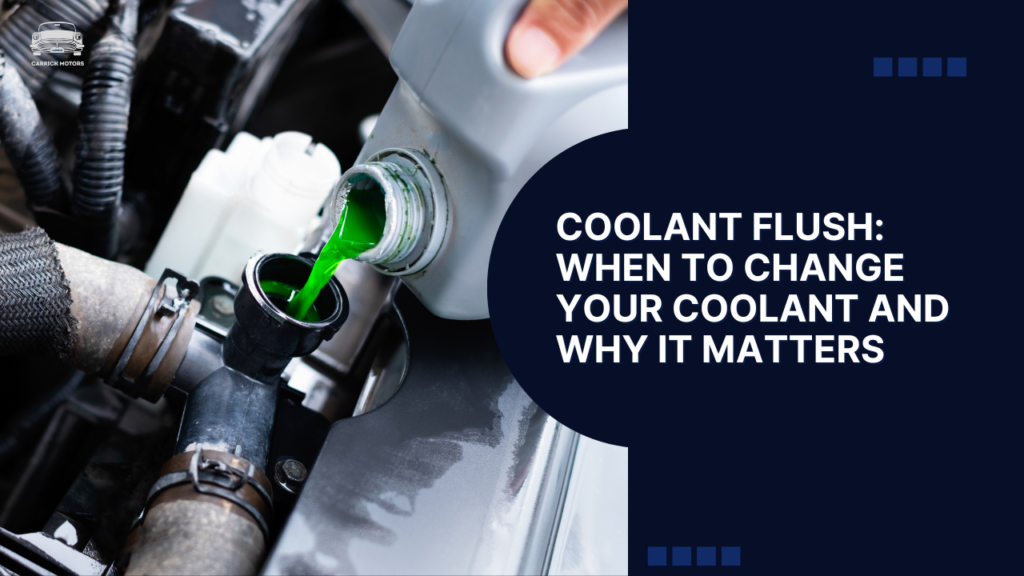 Coolant Flush: When to Change Your Coolant and Why It Matters