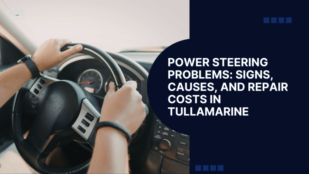 Power Steering Problems: Signs, Causes, and Repair Costs in Tullamarine