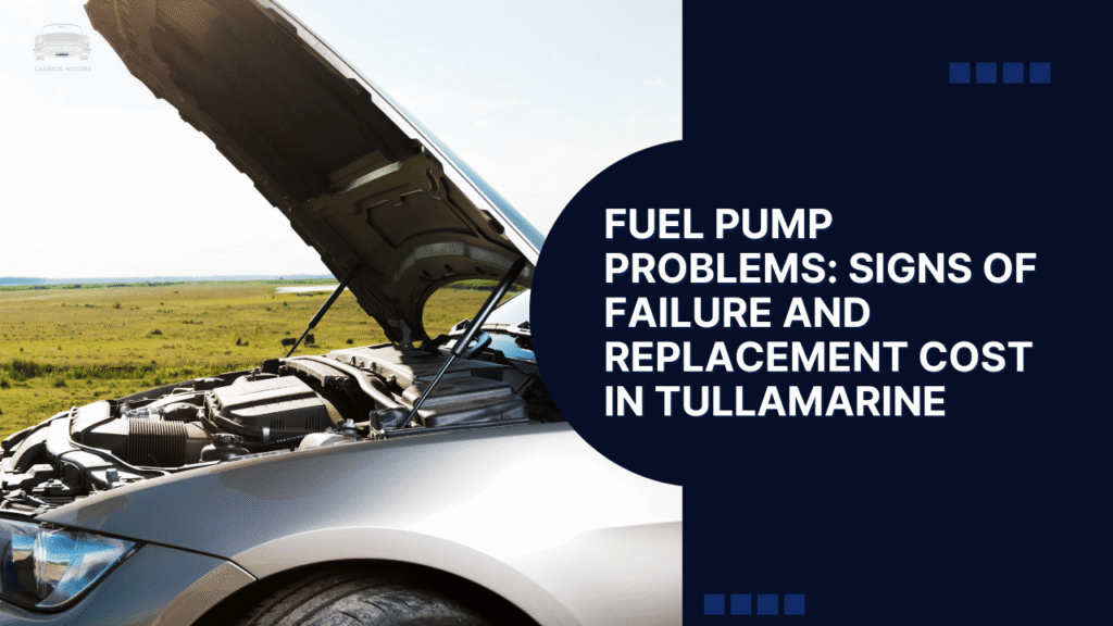 Fuel Pump Problems: Signs of Failure and Replacement Cost in Tullamarine
