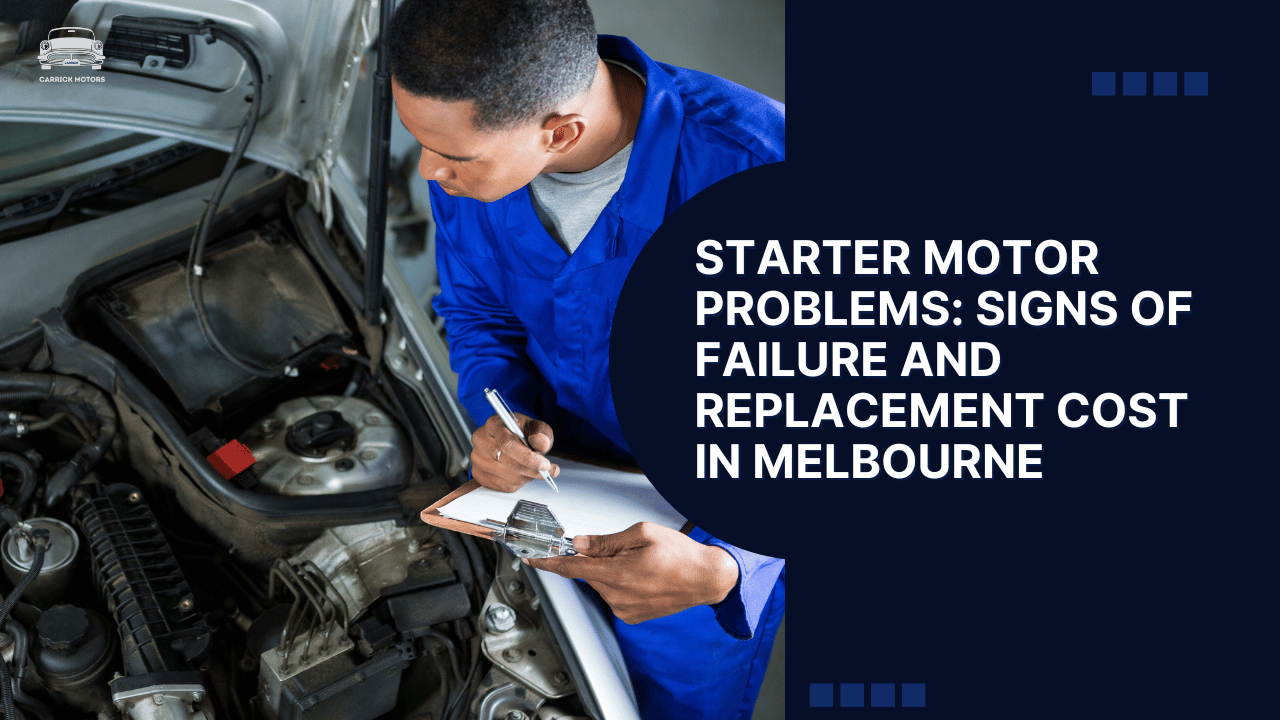 Starter Motor Problems Signs of Failure and Replacement Cost in Melbourne